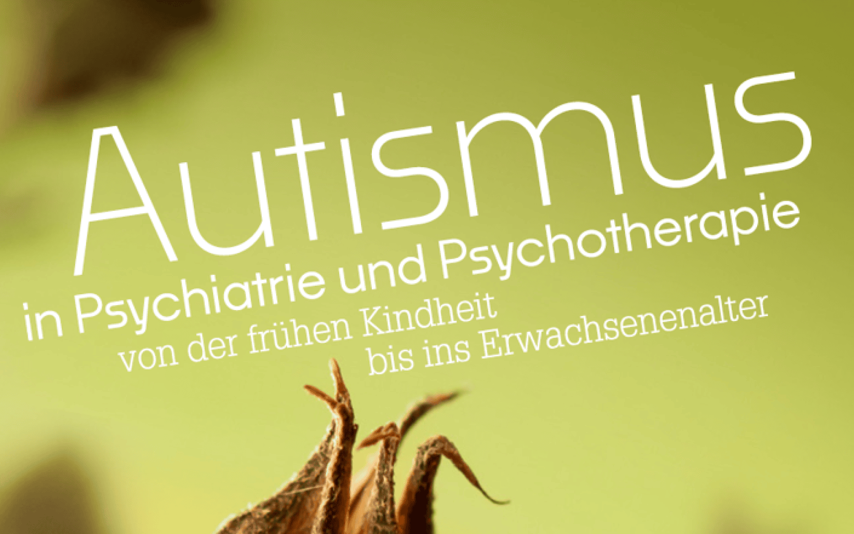Der weiße Text auf grünem Hintergrund lautet: Autismus in Psychiatrie und Psychotherapie von der frühen Kindheit bis ins Erwachsenenalter. Am unteren Rand des Bildes ist eine Nahaufnahme einer Pflanze zu sehen.